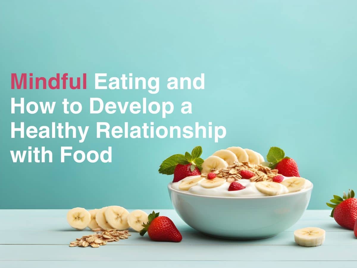 Mindful Eating and How to Develop a Healthy Relationship with Food ...