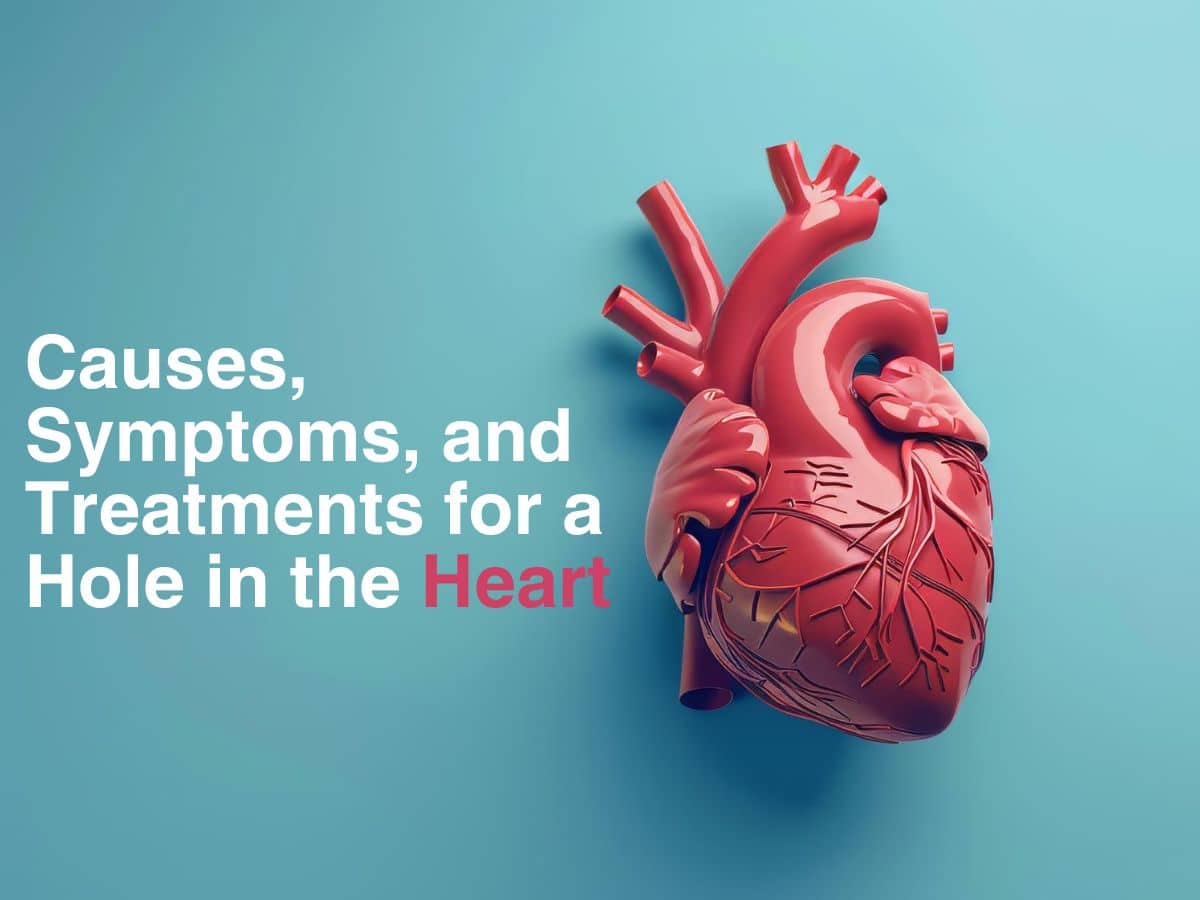 Causes, Symptoms, and Treatments for a Hole in the Heart