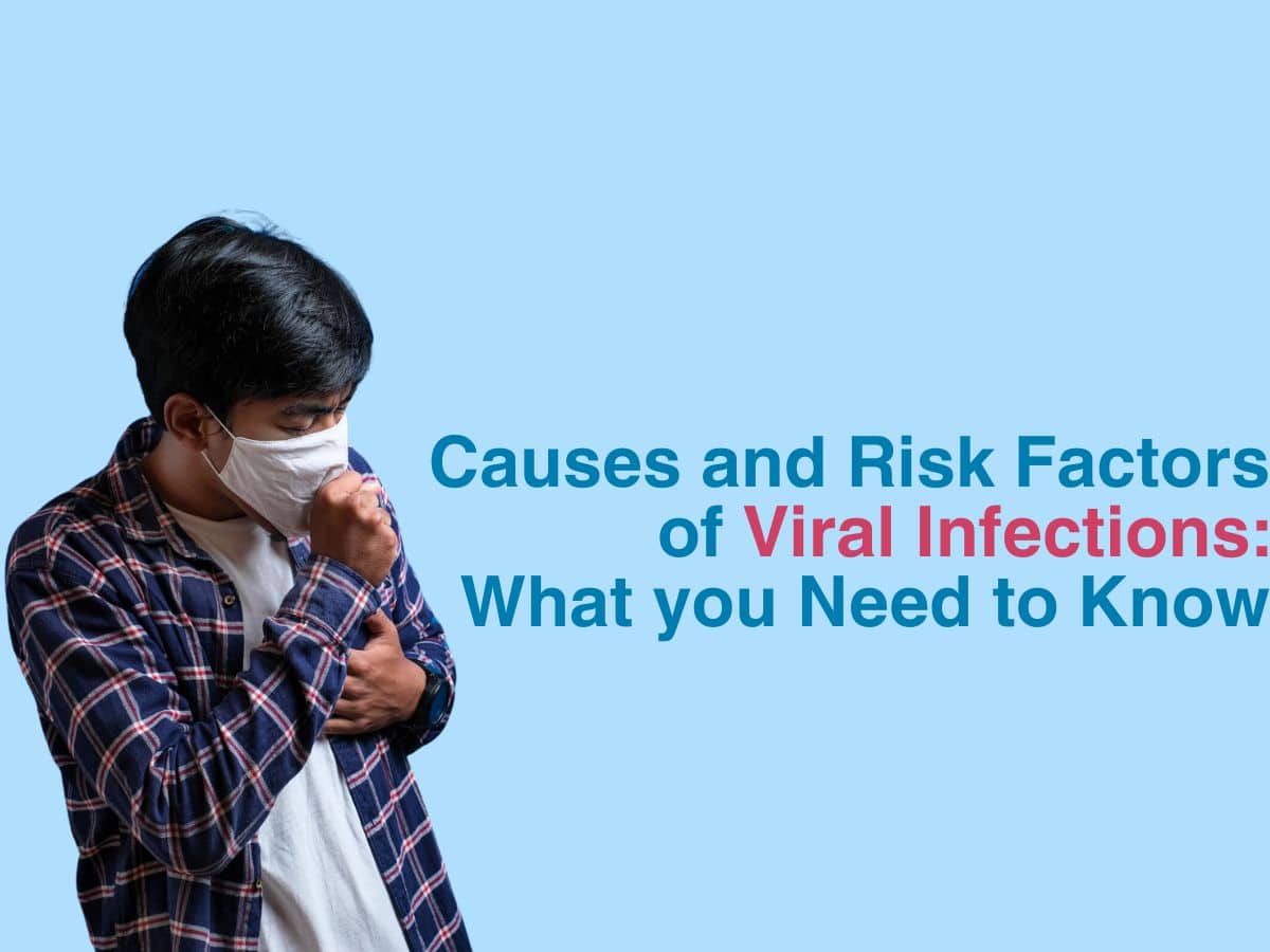 Topic - Causes and Risk Factors of Viral Infections: What you Need to Know