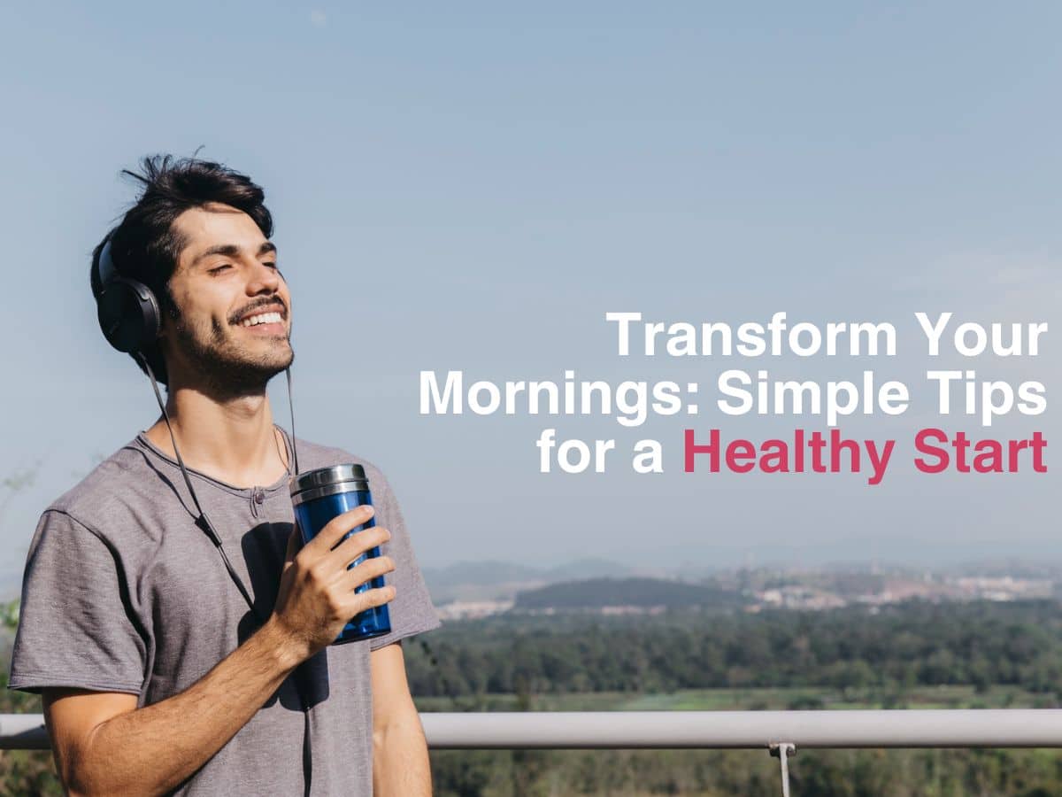 Transform Your Mornings: Simple Tips for a Healthy Start