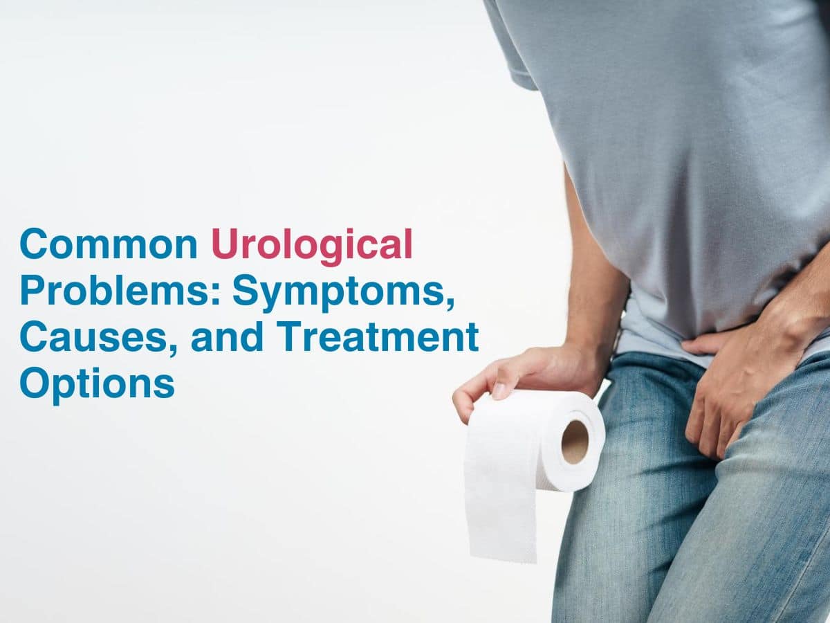 Common Urological Problems: Symptoms, Causes, and Treatment Options