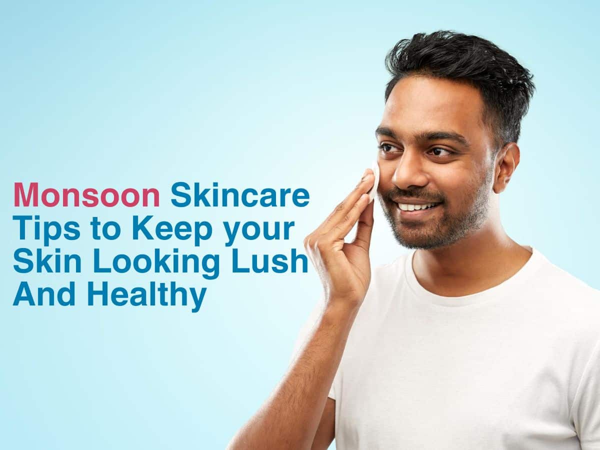 Monsoon Skincare Tips to Keep your Skin Looking Lush And Healthy