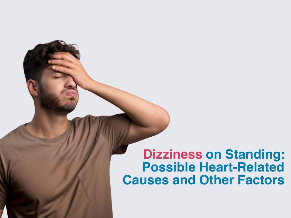 Dizziness on Standing: Possible Heart-Related Causes and Other Factors