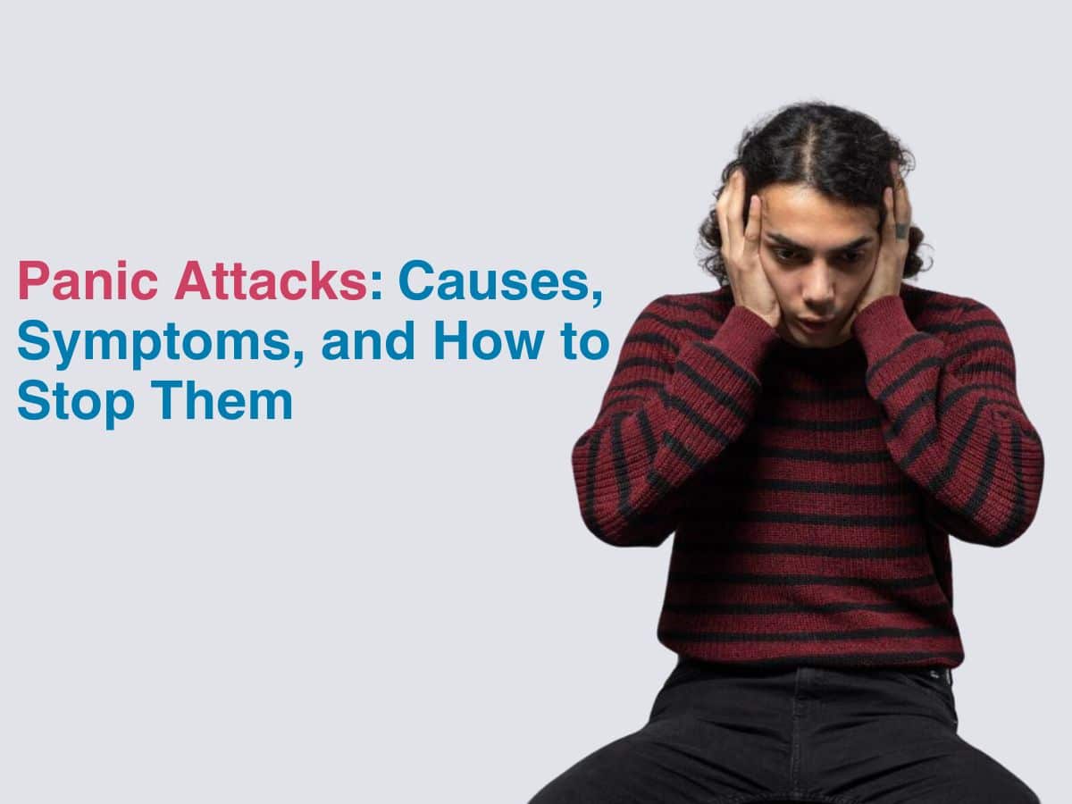 Panic Attacks: Causes, Symptoms, and How to Stop Them