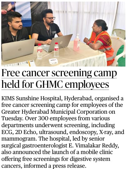 A free cancer screening camp was organised for employees of the Greater Hyderabad Municipal Corporation (GHMC) on Tuesday, 8th October 2024. Over 300 employees from various departments of GHMC came forward and underwent comprehensive screenings, including ECG, 2D Echo, ultrasound, endoscopy, X-ray and mammogram. The camp was led by our senior surgical gastroenterologist Dr. E. Vimalakar Reddy, who also announced the launch of a free mobile clinic for digestive system cancer screenings. This initiative, organised by Team Vimalakar Foundation, aims to bring mobile screening services to the community for early detection and treatment of gastrointestinal diseases and cancers. The screening camp offered a wide range of tests and consultations, with a team of medical experts led by the Surgical Gastroenterologists - Dr. Vimalakar Reddy, Dr. Gaurang, Dr. Dinesh Reddy and Medical Gastroenterologist Dr. P. Rohan Reddy. Dr. Vimalakar Reddy emphasised the end goal of expanding mobile cancer screening services across the state, especially in rural areas, utilising advanced technology. This initiative has received appreciation from Mayor Gadwala Vijayalakshmi and Deputy Mayor Mothe Sreelatha, who visited the camp along with other GHMC staff. The screening camp was a significant step towards promoting early cancer detection and prevention in the community. 5