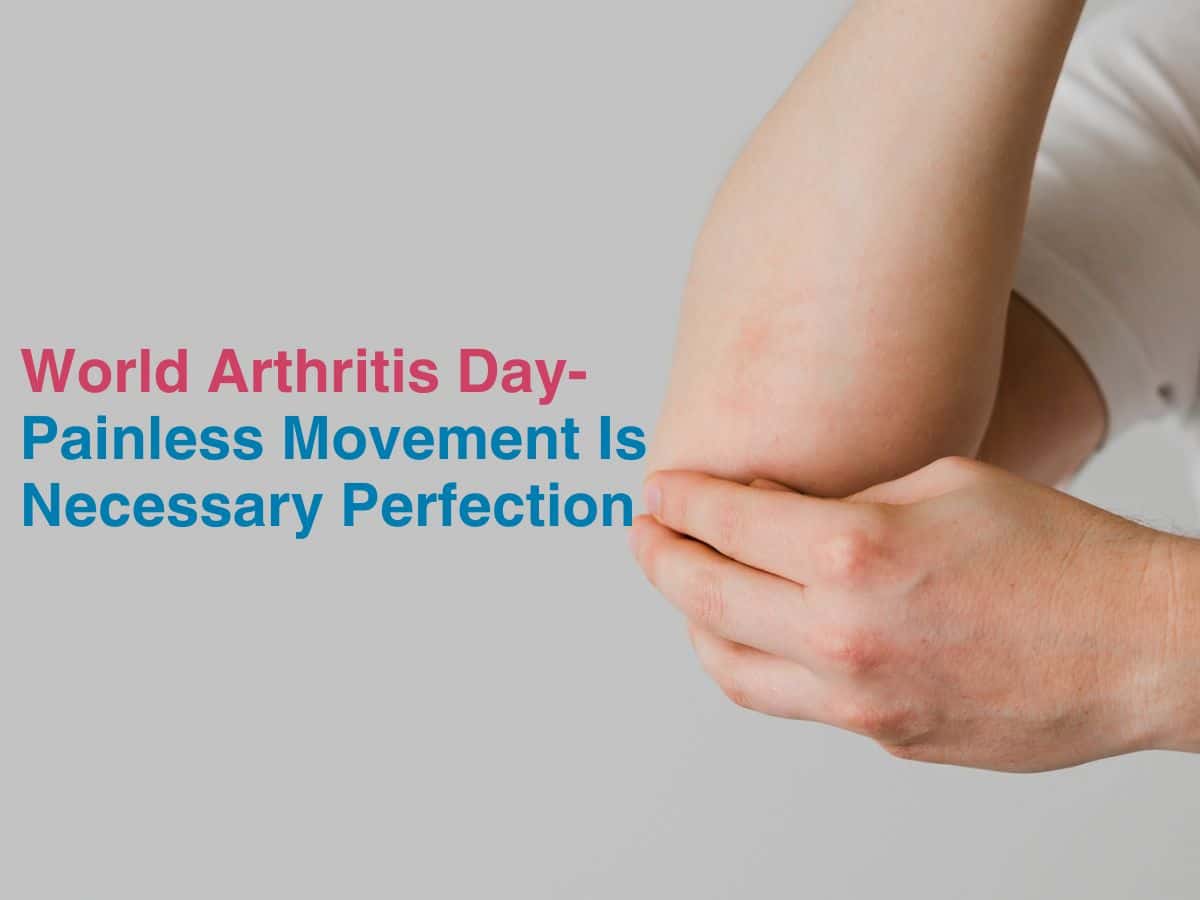 Is World Arthritis Day- Painless Movement Is Necessary Perfection