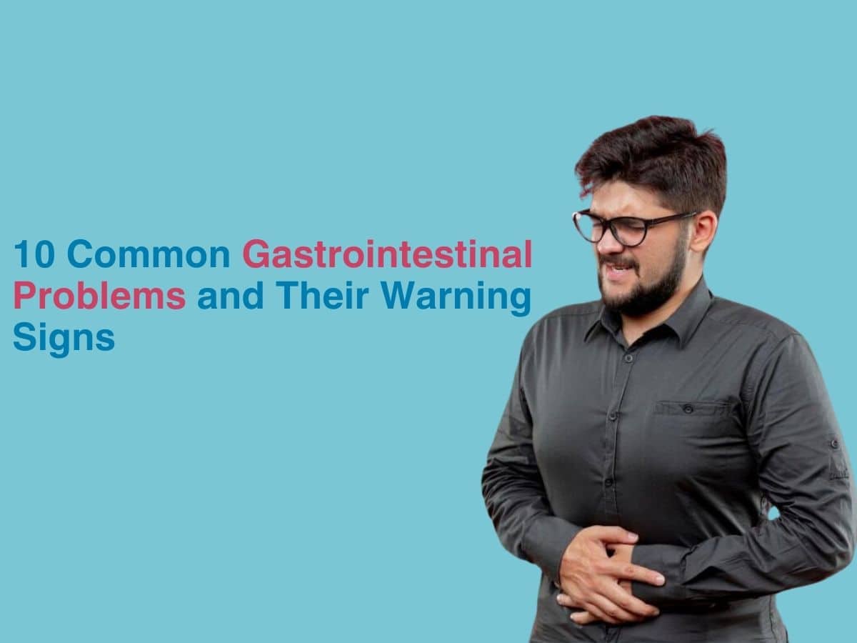 10 Common Gastrointestinal Problems and Their Warning Signs