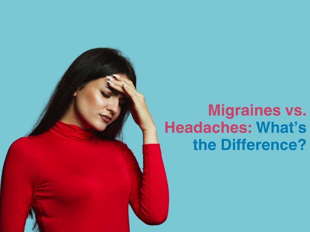 Migraines vs. Headaches: What’s the Difference