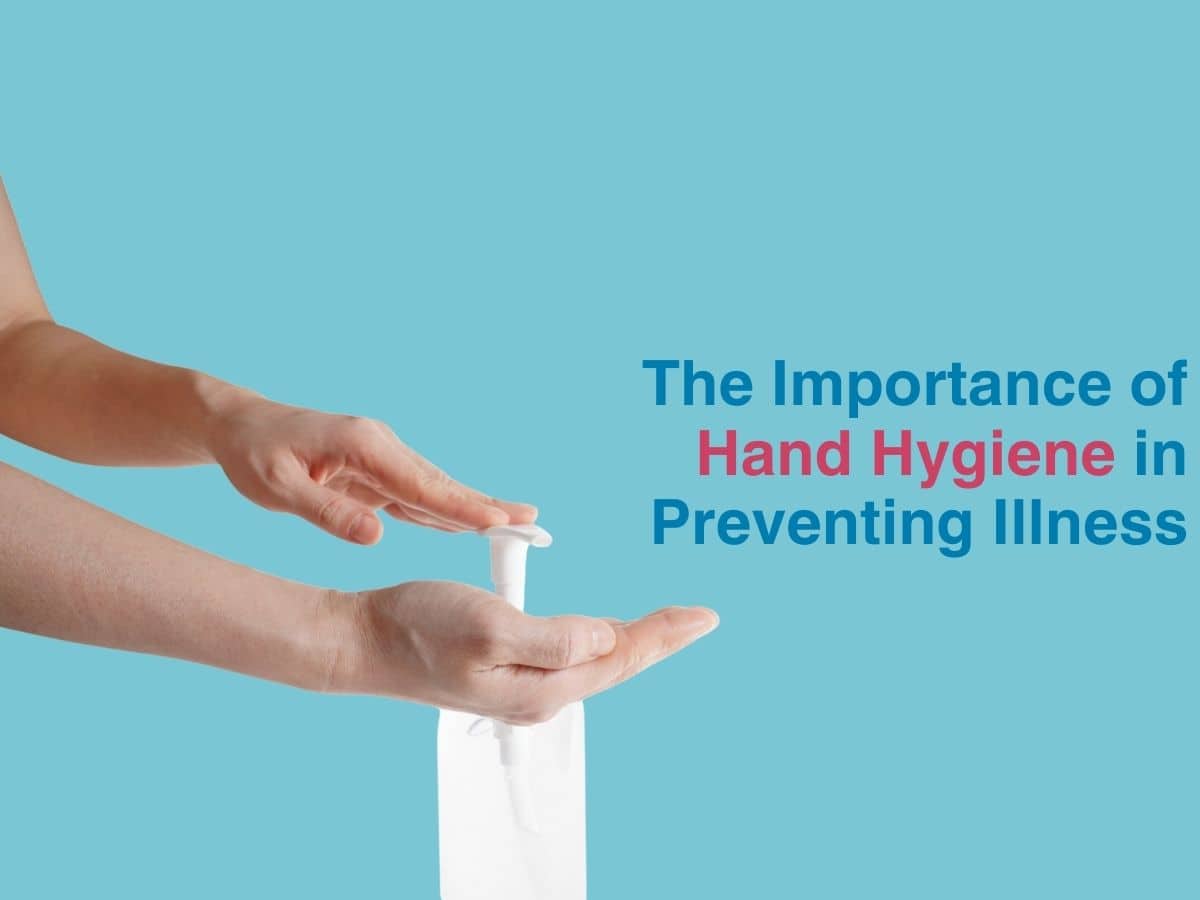 The Importance of Hand Hygiene in Preventing Illness