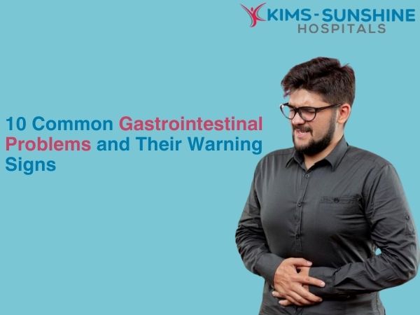 10 Common Gastrointestinal Problems and Their Warning Signs