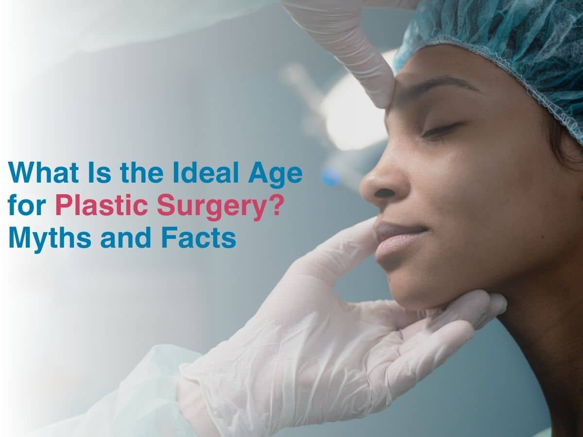 What Is the Ideal Age for Plastic Surgery? Myths and Facts