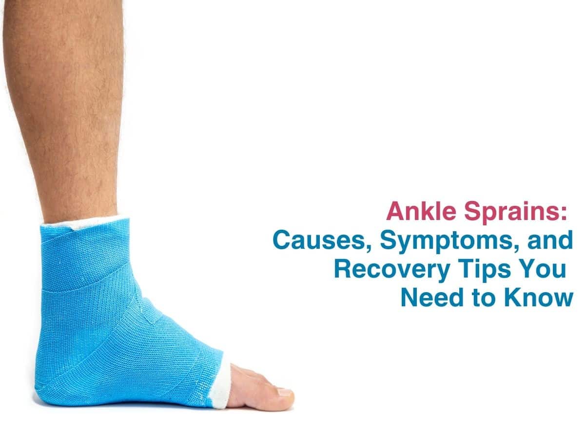 Ankle Sprains: Causes, Symptoms, and Recovery Tips You Need to Know