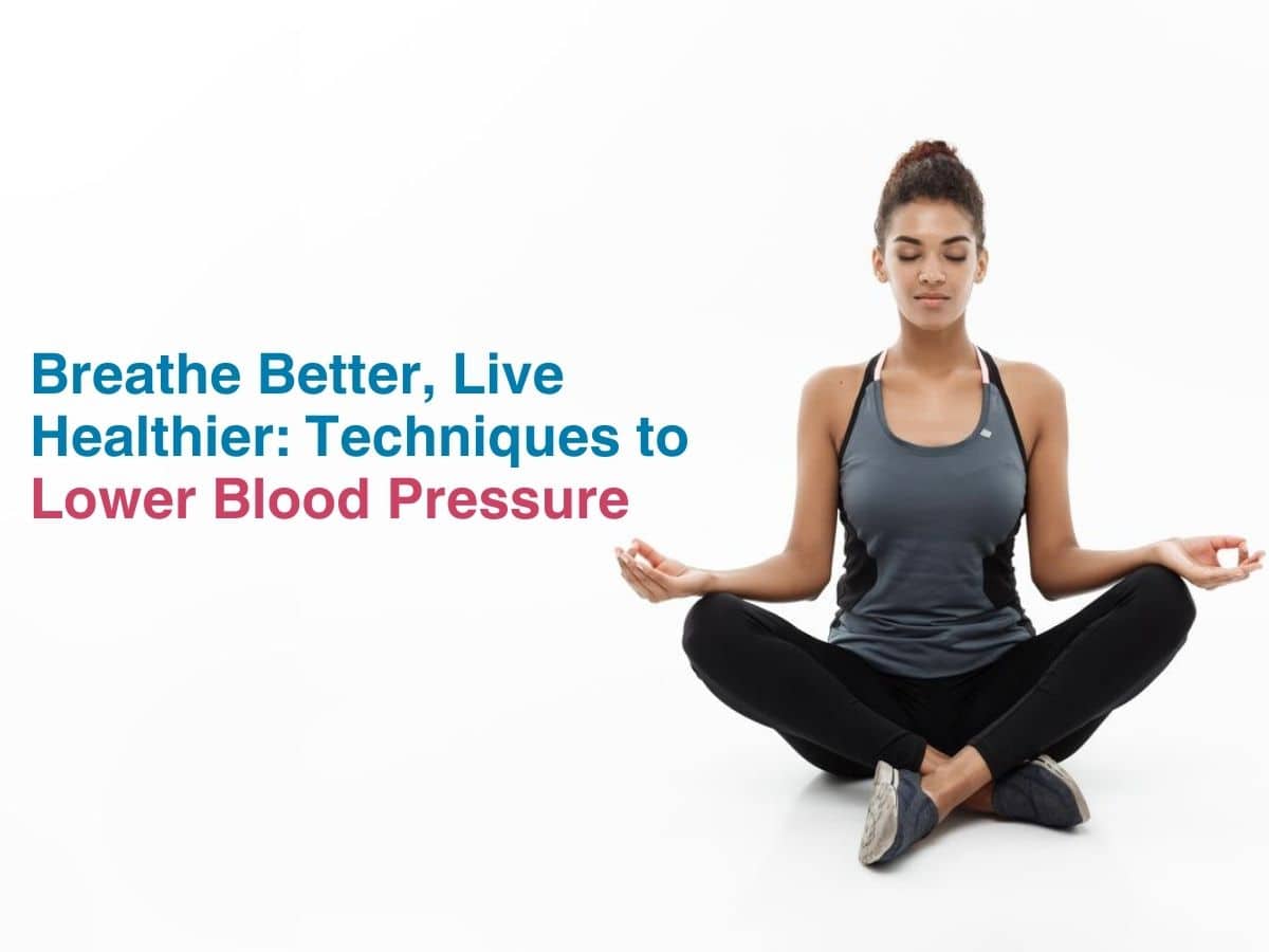 Breathe Better, Live Healthier: Techniques to Lower Blood Pressure