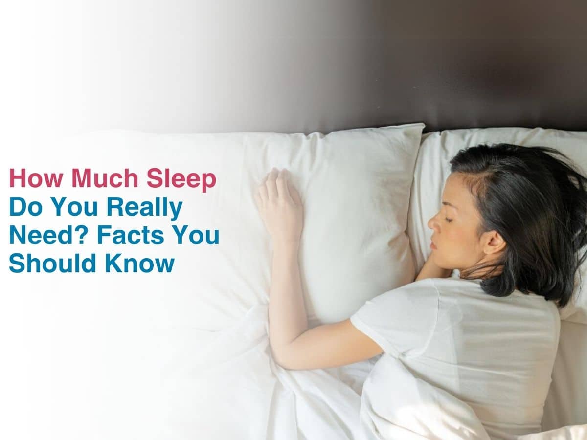 How Much Sleep Do You Really Need? Facts You Should Know