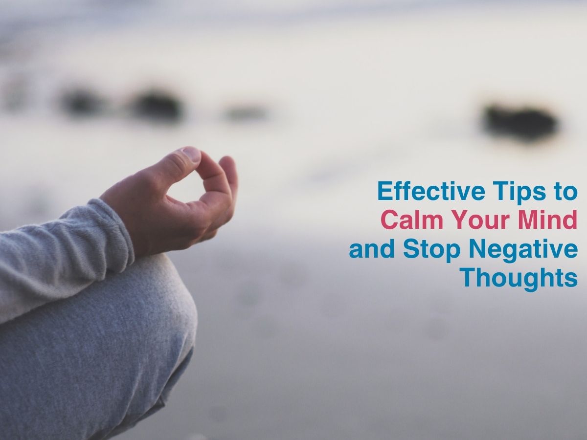 Effective Tips to Calm Your Mind and Stop Negative Thoughts