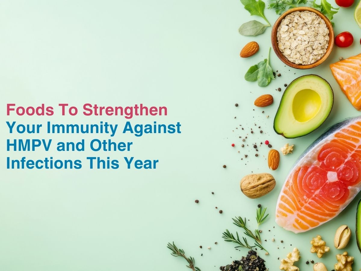 Foods To Strengthen Your Immunity Against HMPV and Other Infections This Year