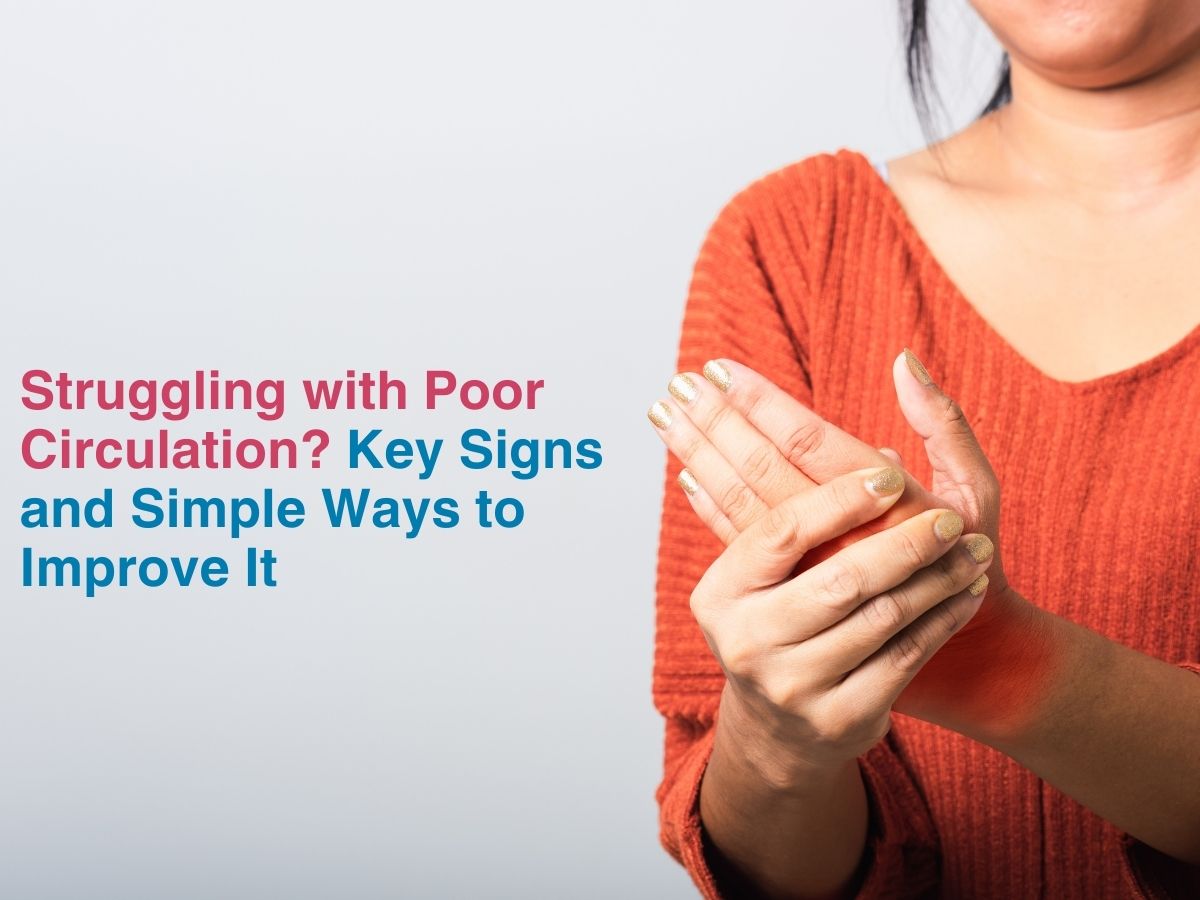 Struggling with Poor Circulation? Key Signs and Simple Ways to Improve It