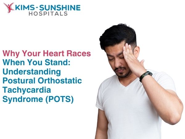 Why Your Heart Races When You Stand: Understanding Postural Orthostatic Tachycardia Syndrome (POTS)