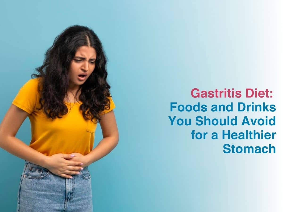 Gastritis Diet: Foods and Drinks You Should Avoid for a Healthier Stomach