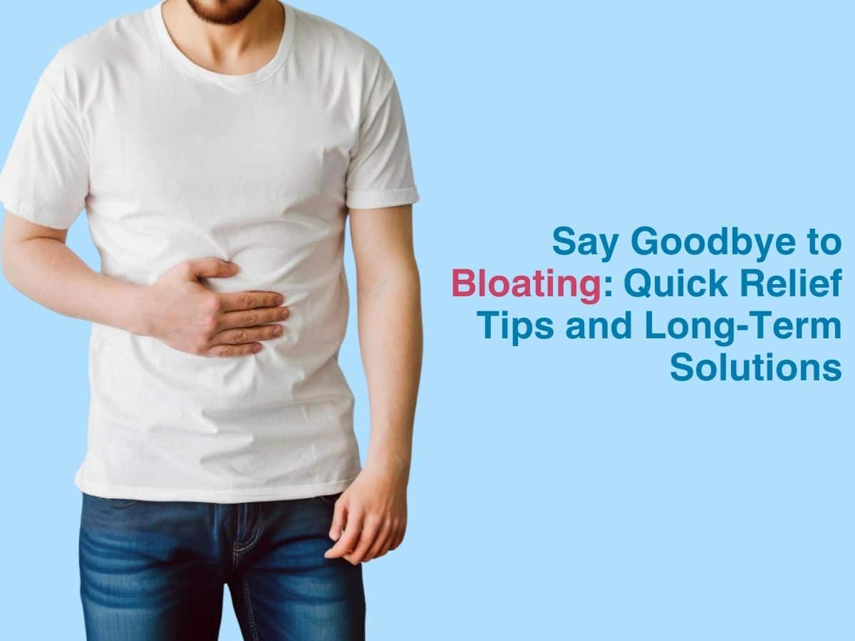 Say Goodbye to Bloating: Quick Relief Tips and Long-Term Solutions