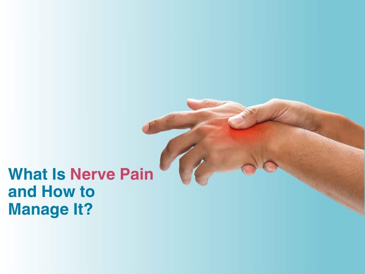 What Is Nerve Pain and How to Manage It?