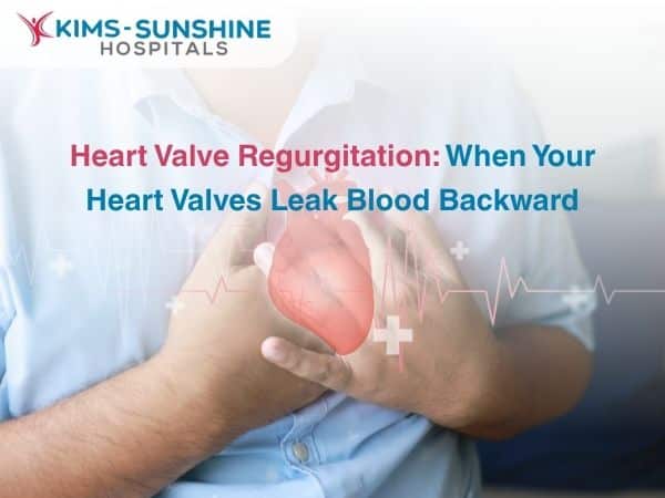 Oct-Heart Valve Regurgitation_ When Your Heart Valves Leak Blood Backward